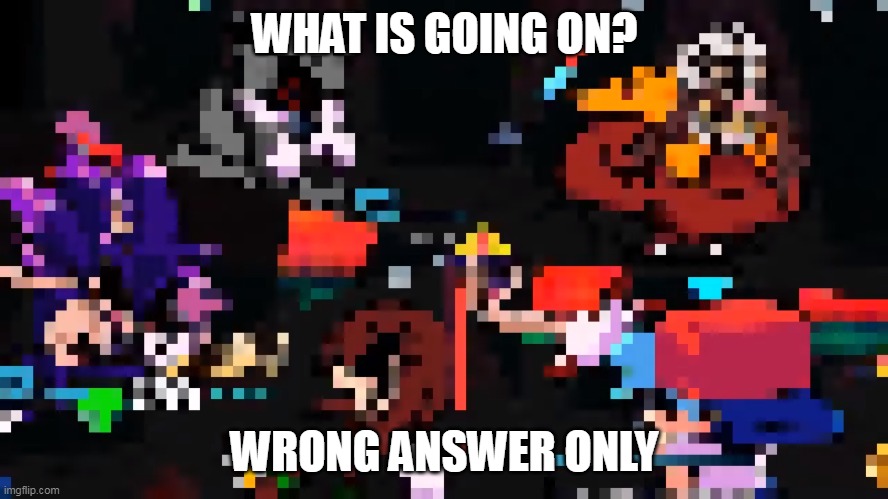 WHAT IS GOING ON? WRONG ANSWER ONLY | made w/ Imgflip meme maker