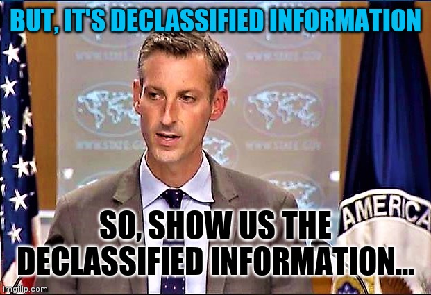 Matt Lee smells 'Bullshrit' | BUT, IT'S DECLASSIFIED INFORMATION; SO, SHOW US THE DECLASSIFIED INFORMATION... | image tagged in ned price state department and jen psaki whitehouse,false,false flag,look at all these | made w/ Imgflip meme maker