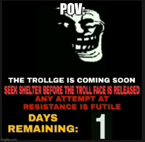 The trollge is coming. | POV: | made w/ Imgflip meme maker