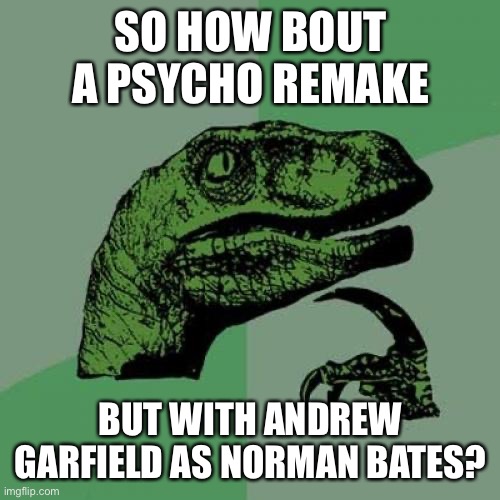 Somebody needs to hit up Universal | SO HOW BOUT A PSYCHO REMAKE; BUT WITH ANDREW GARFIELD AS NORMAN BATES? | image tagged in memes,philosoraptor | made w/ Imgflip meme maker