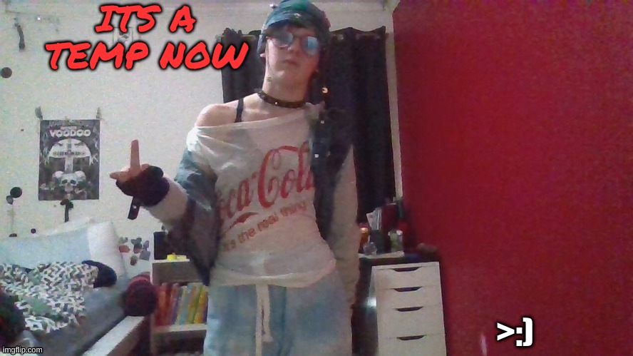 (AWBGAVHNAKUGBAYHHJAIGYAHHANHA) | ITS A TEMP NOW; >:) | made w/ Imgflip meme maker