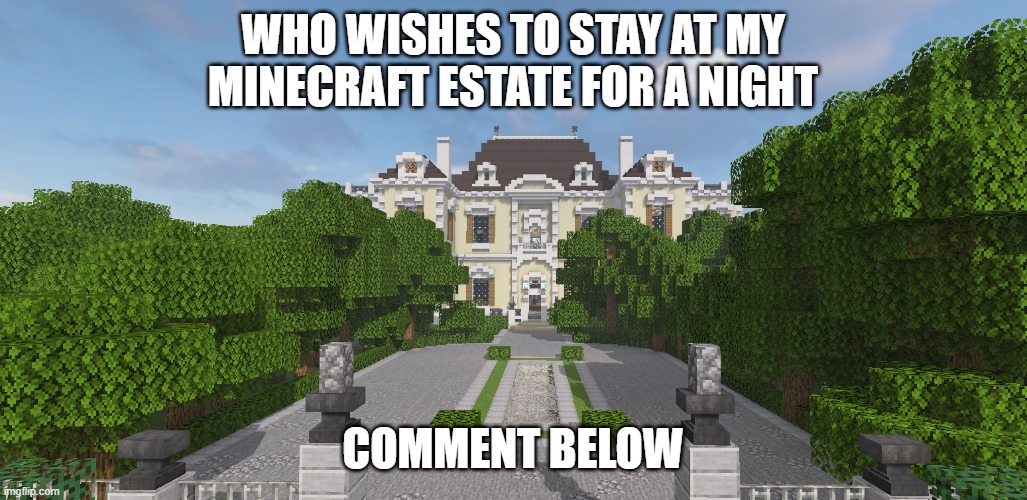 WHO WISHES TO STAY AT MY MINECRAFT ESTATE FOR A NIGHT; COMMENT BELOW | made w/ Imgflip meme maker