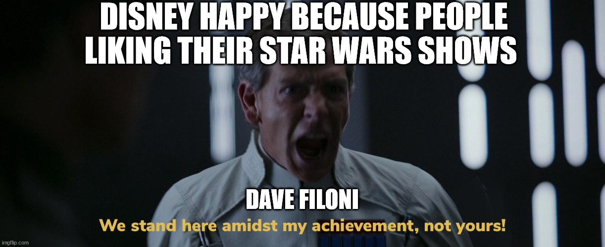 We stand here amidst my achievement, not yours! | DISNEY HAPPY BECAUSE PEOPLE LIKING THEIR STAR WARS SHOWS; DAVE FILONI | image tagged in we stand here amidst my achievement not yours | made w/ Imgflip meme maker