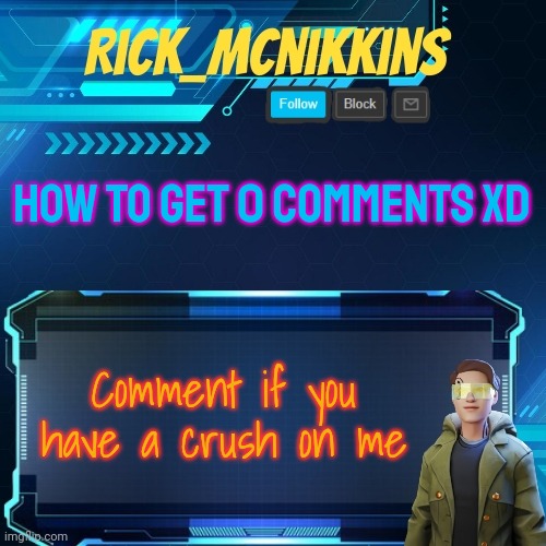 Btw u can comment idc lol | HOW TO GET 0 COMMENTS XD; Comment if you have a crush on me | image tagged in mcnikkins temp 3 v2 | made w/ Imgflip meme maker