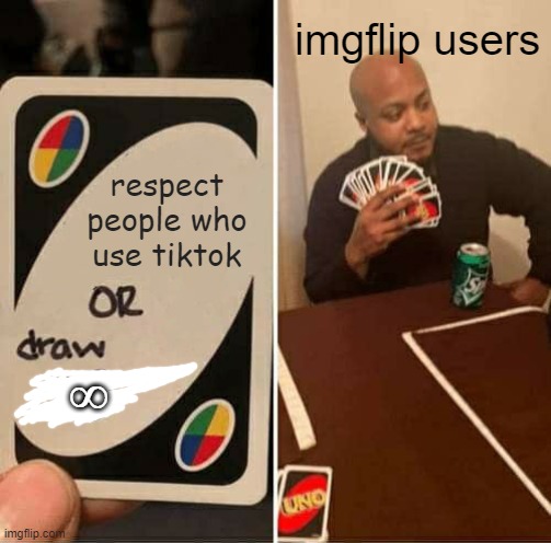 im not a tiktok user, im just trying to even out the community. | imgflip users; respect people who use tiktok; ∞ | image tagged in memes,uno draw 25 cards,tiktok,imgflip users,hate,stop | made w/ Imgflip meme maker