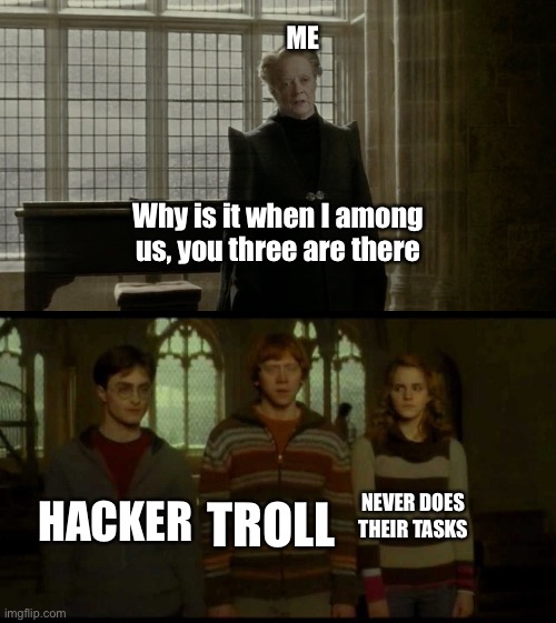 Why is it when something happens (blank) | ME; Why is it when I among us, you three are there; HACKER; TROLL; NEVER DOES THEIR TASKS | image tagged in why is it when something happens blank | made w/ Imgflip meme maker