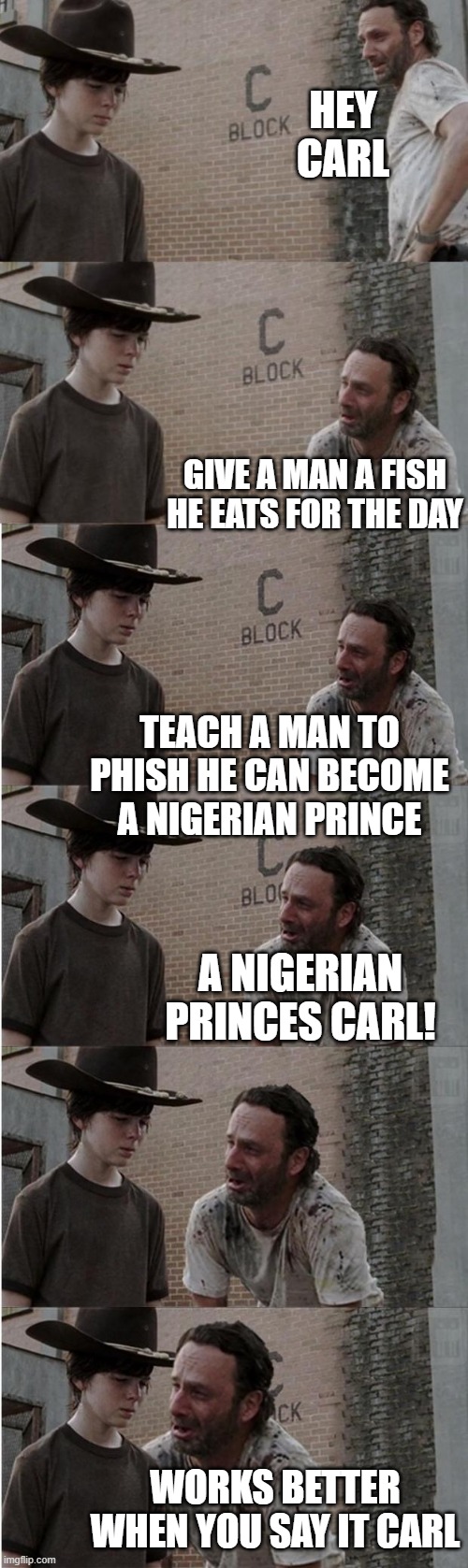 Rick and Carl Longer Meme | HEY CARL GIVE A MAN A FISH HE EATS FOR THE DAY TEACH A MAN TO PHISH HE CAN BECOME A NIGERIAN PRINCE A NIGERIAN PRINCES CARL! WORKS BETTER WH | image tagged in memes,rick and carl longer | made w/ Imgflip meme maker