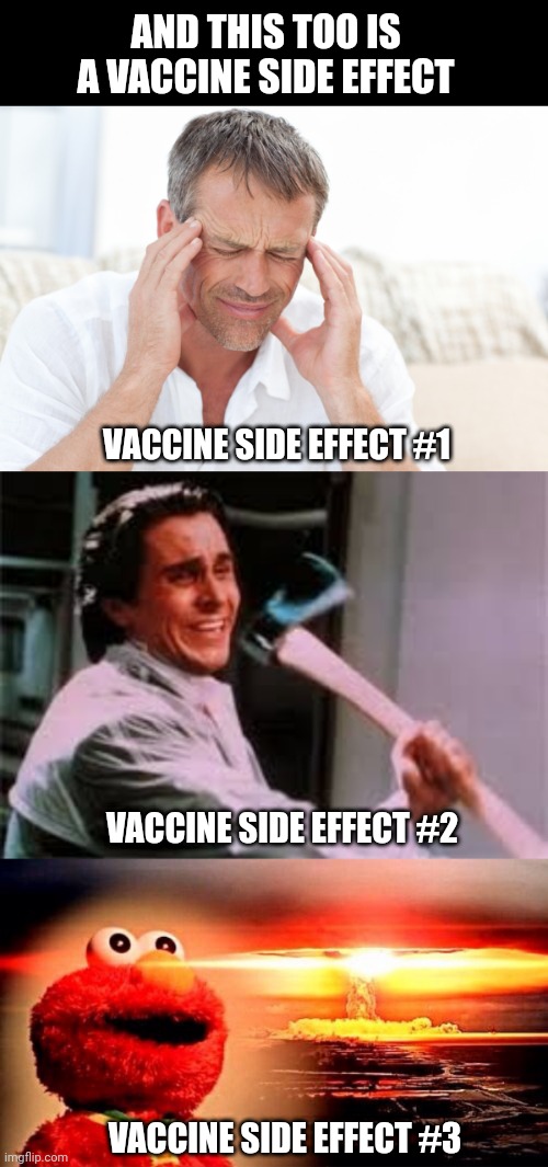 And this too is a vaccine side effect | AND THIS TOO IS A VACCINE SIDE EFFECT; VACCINE SIDE EFFECT #1; VACCINE SIDE EFFECT #2; VACCINE SIDE EFFECT #3 | image tagged in vaccines | made w/ Imgflip meme maker