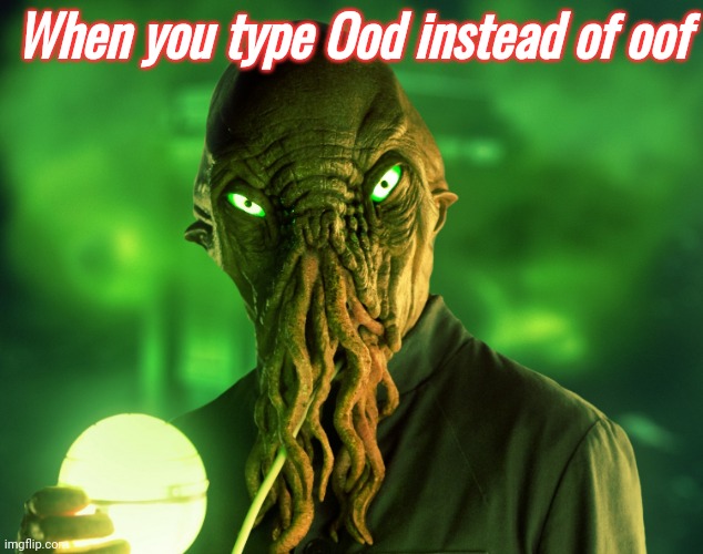 Ood | When you type Ood instead of oof | image tagged in ood | made w/ Imgflip meme maker