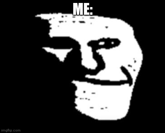 Depressed Troll Face | ME: | image tagged in depressed troll face | made w/ Imgflip meme maker