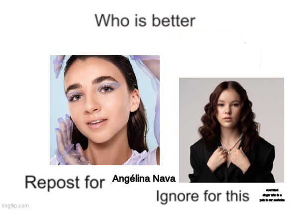 Daneliya Tuleshova is just a pain in our assholes | Angélina Nava; overrated singer who is a pain in our assholes | image tagged in who is better,funny,dank memes,daneliya tuleshova sucks,singers,angelina | made w/ Imgflip meme maker