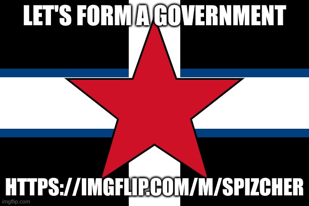 spizcher | LET'S FORM A GOVERNMENT; HTTPS://IMGFLIP.COM/M/SPIZCHER | image tagged in spizcher | made w/ Imgflip meme maker