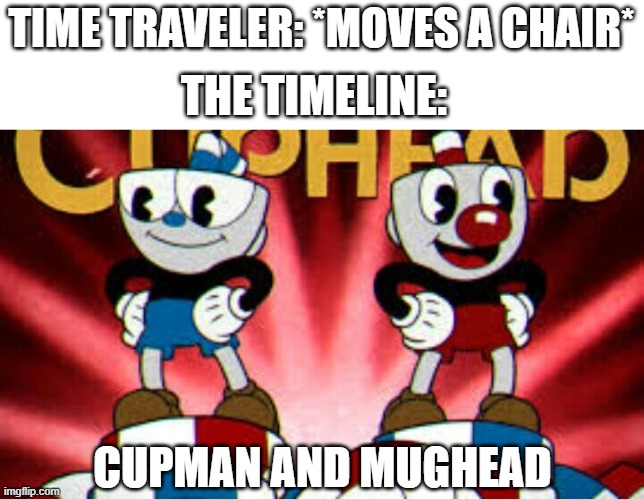 TIME TRAVELER: *MOVES A CHAIR*; THE TIMELINE:; CUPMAN AND MUGHEAD | image tagged in memes,cuphead,mugman,time traveler | made w/ Imgflip meme maker