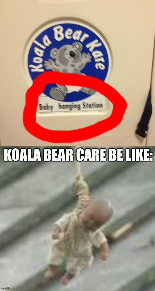 Oof |  KOALA BEAR CARE BE LIKE: | image tagged in funny,babies,dark humor,you had one job just the one,hanging | made w/ Imgflip meme maker
