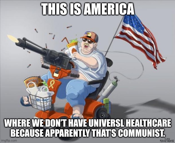 Originally made this in a comment | THIS IS AMERICA; WHERE WE DON’T HAVE UNIVERSL HEALTHCARE BECAUSE APPARENTLY THAT’S COMMUNIST. | image tagged in murica,healthcare,communism | made w/ Imgflip meme maker