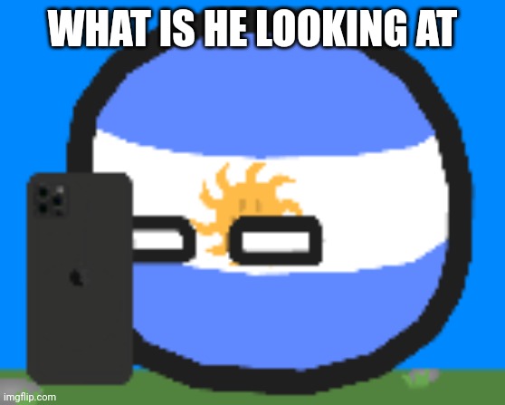 Argentinaball looking at phone | WHAT IS HE LOOKING AT | image tagged in argentinaball looking at photo | made w/ Imgflip meme maker