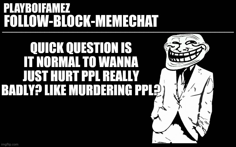 Bro that YNW melly really be puttin murder on my mind fr | QUICK QUESTION IS IT NORMAL TO WANNA JUST HURT PPL REALLY BADLY? LIKE MURDERING PPL? | image tagged in trollers font | made w/ Imgflip meme maker