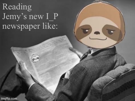 Oh look, I made a news | Reading Jemy’s new I_P newspaper like: | image tagged in oh,look,i,made,a,news | made w/ Imgflip meme maker