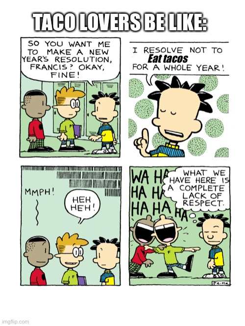 Big nate | TACO LOVERS BE LIKE:; Eat tacos | image tagged in big nate | made w/ Imgflip meme maker
