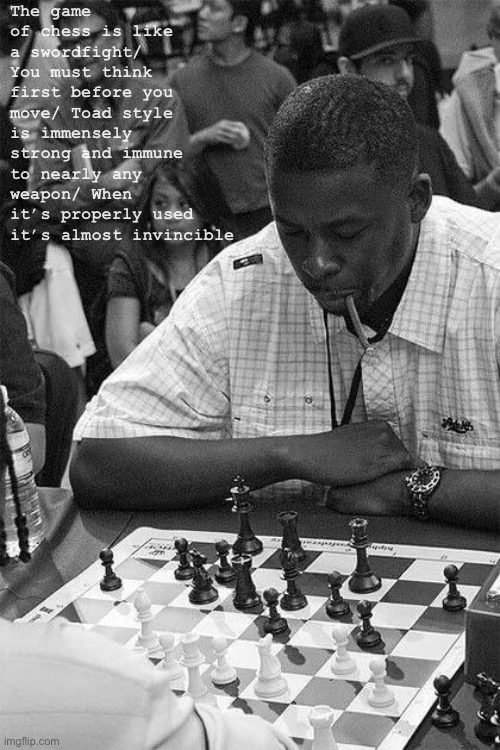Da Mystery of Chessboxin’ | The game of chess is like a swordfight/ You must think first before you move/ Toad style is immensely strong and immune to nearly any weapon/ When it’s properly used it’s almost invincible | image tagged in gza chess master,da,mystery,of,chessboxin,boi | made w/ Imgflip meme maker