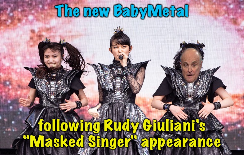 RudyMetal | The new BabyMetal; following Rudy Giuliani's "Masked Singer" appearance | image tagged in babymetal,rudy giuliani | made w/ Imgflip meme maker