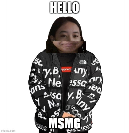 Jemy cursed drip | HELLO; MSMG | image tagged in jemy cursed drip | made w/ Imgflip meme maker