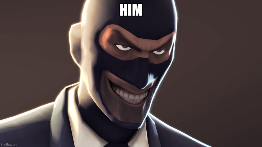 TF2 spy face | HIM | image tagged in tf2 spy face | made w/ Imgflip meme maker
