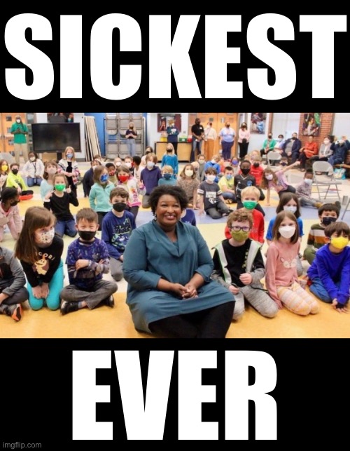 Stacey Abrams is sick! | SICKEST; EVER | image tagged in democrat,sick,democrat party,sickness,communists,child abuse | made w/ Imgflip meme maker