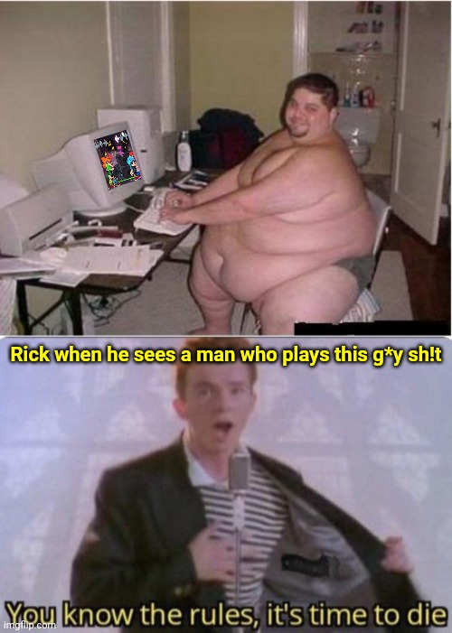 Pico x Keith is worse than COVID-19. |  Rick when he sees a man who plays this g*y sh!t | image tagged in really fat guy on computer,you know the rules its time to die,friday night funkin,so true,stop reading the tags,memes | made w/ Imgflip meme maker