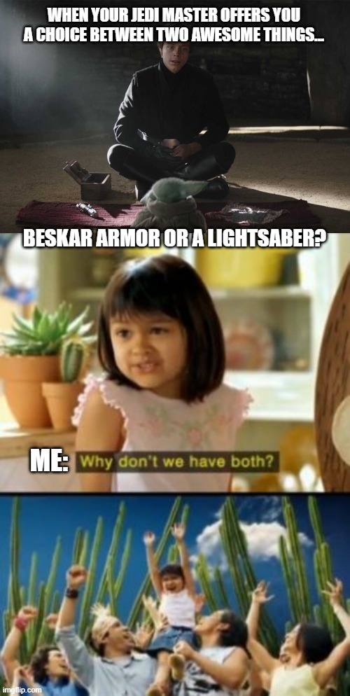 I want both! | WHEN YOUR JEDI MASTER OFFERS YOU A CHOICE BETWEEN TWO AWESOME THINGS... BESKAR ARMOR OR A LIGHTSABER? ME: | image tagged in memes,why not both,star wars,boba fett,jedi,grogu | made w/ Imgflip meme maker