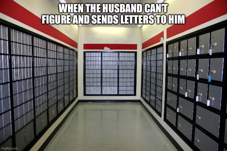 P.O. BOX | WHEN THE HUSBAND CAN’T FIGURE AND SENDS LETTERS TO HIM | image tagged in mail | made w/ Imgflip meme maker