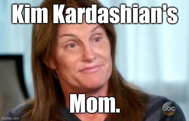 Bruce Jenner | Kim Kardashian's Mom. | image tagged in bruce jenner | made w/ Imgflip meme maker