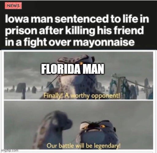 The holy mayonnaise | FLORIDA MAN | image tagged in finally a worthy opponent | made w/ Imgflip meme maker