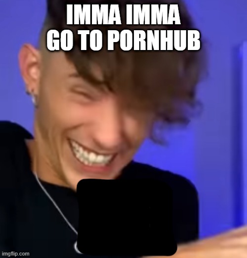 Joel M: No | IMMA IMMA GO TO PORNHUB | image tagged in joel m no | made w/ Imgflip meme maker