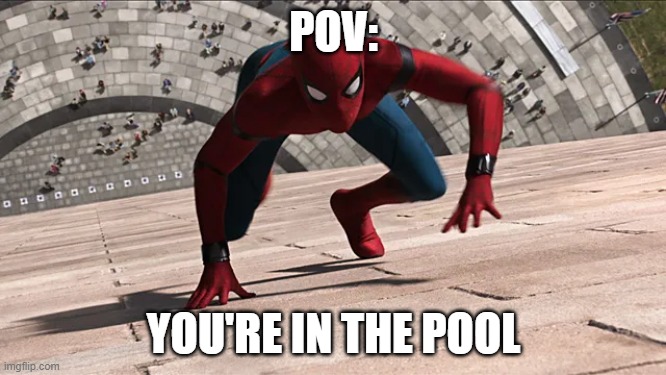 spiderman climbing | POV:; YOU'RE IN THE POOL | image tagged in spiderman climbing | made w/ Imgflip meme maker