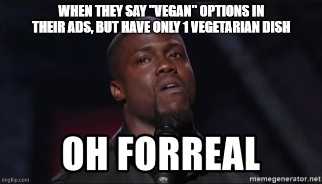 VEGAN OPTIONS | WHEN THEY SAY "VEGAN" OPTIONS IN THEIR ADS, BUT HAVE ONLY 1 VEGETARIAN DISH | image tagged in vegan,funny memes | made w/ Imgflip meme maker