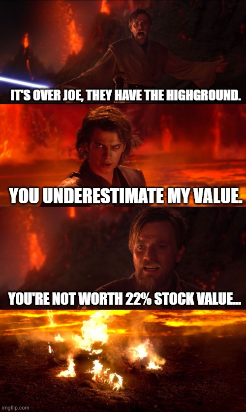 High Ground Don't Try It | IT'S OVER JOE, THEY HAVE THE HIGHGROUND. YOU UNDERESTIMATE MY VALUE. YOU'RE NOT WORTH 22% STOCK VALUE... | image tagged in high ground don't try it | made w/ Imgflip meme maker
