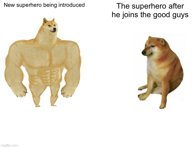 Avengers | New superhero being introduced; The superhero after he joins the good guys | image tagged in memes,buff doge vs cheems | made w/ Imgflip meme maker