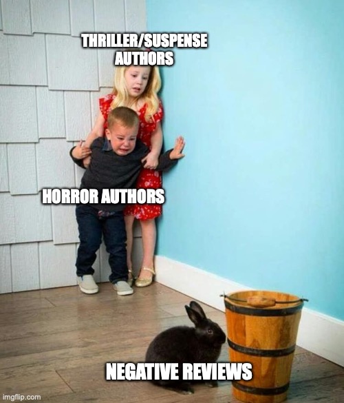 what scares the authors who scare us | THRILLER/SUSPENSE AUTHORS; HORROR AUTHORS; NEGATIVE REVIEWS | image tagged in children scared of rabbit | made w/ Imgflip meme maker
