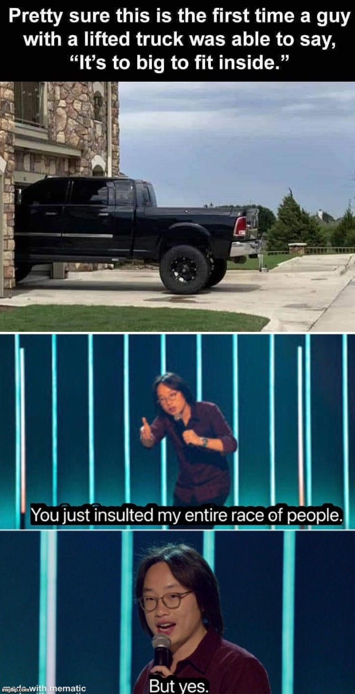 What do people say? Big truck, little... | image tagged in you just insulted my entire race of people | made w/ Imgflip meme maker
