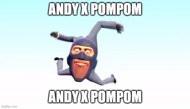 the s p y | ANDY X POMPOM ANDY X POMPOM | image tagged in the s p y | made w/ Imgflip meme maker