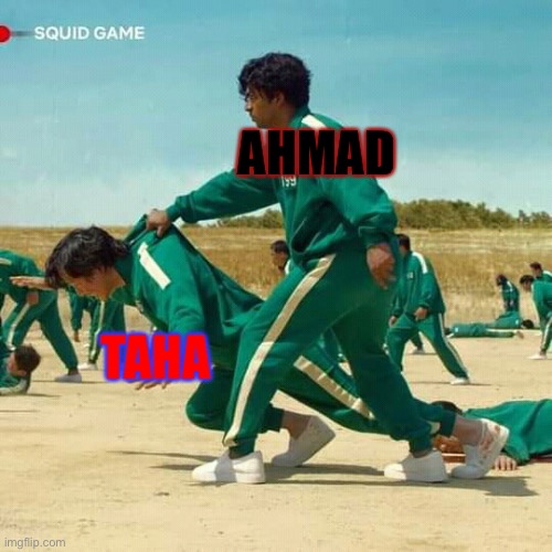 Squid Game | AHMAD; TAHA | image tagged in squid game | made w/ Imgflip meme maker