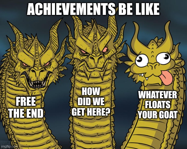 upvote if u agree | ACHIEVEMENTS BE LIKE; HOW DID WE GET HERE? WHATEVER FLOATS YOUR GOAT; FREE THE END | image tagged in three-headed dragon,minecraft | made w/ Imgflip meme maker