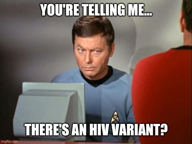 Found in the Netherlands supposedly. It could be the shot itself. | YOU'RE TELLING ME... THERE'S AN HIV VARIANT? | image tagged in dr mccoy concerned | made w/ Imgflip meme maker