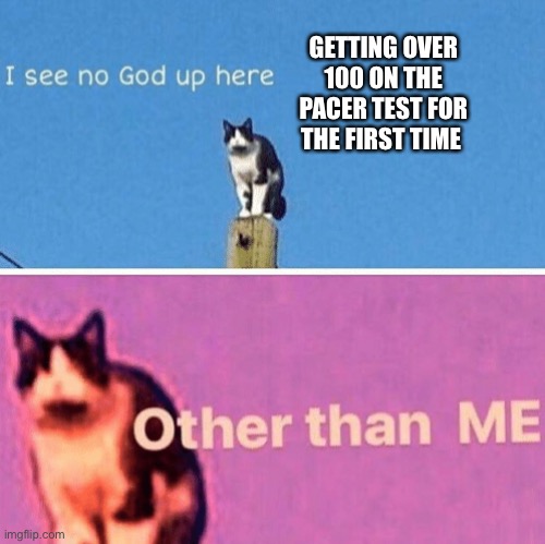 Getting over 100 on the pacer test | GETTING OVER 100 ON THE PACER TEST FOR THE FIRST TIME | made w/ Imgflip meme maker