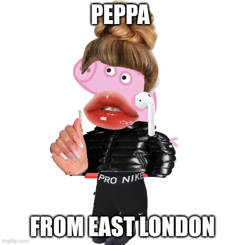 peppa | PEPPA; FROM EAST LONDON | image tagged in choccy milk | made w/ Imgflip meme maker