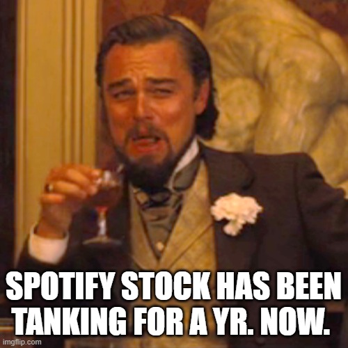 Laughing Leo Meme | SPOTIFY STOCK HAS BEEN TANKING FOR A YR. NOW. | image tagged in memes,laughing leo | made w/ Imgflip meme maker