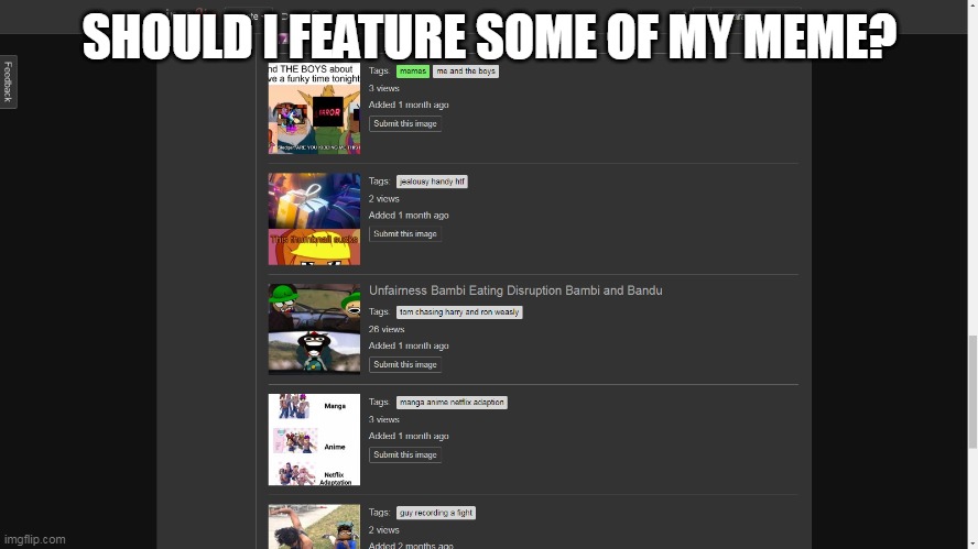 SHOULD I FEATURE SOME OF MY MEME? | made w/ Imgflip meme maker