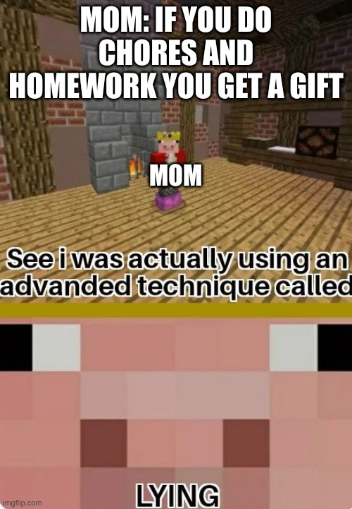 Lying technoblade | MOM: IF YOU DO CHORES AND HOMEWORK YOU GET A GIFT; MOM | image tagged in technoblade lying | made w/ Imgflip meme maker