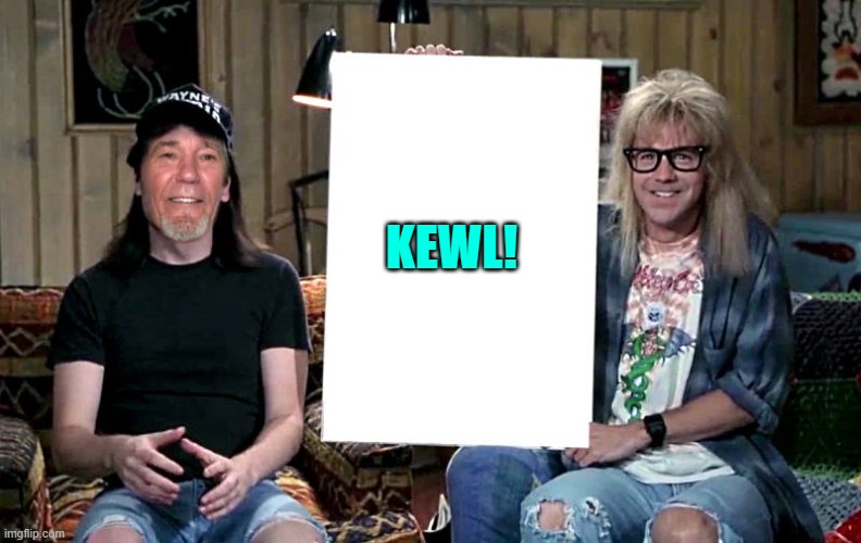Lews world | KEWL! | image tagged in lews world | made w/ Imgflip meme maker